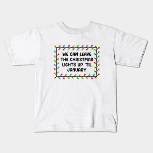 We Can Leave The Christmas Lights Up Til January Kids T-Shirt